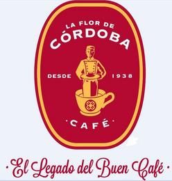 LA FLOR DE CÓRDOBA DESDE 1938 CAFÉ EL LEGADO DEL BUEN CAFÉ trademark