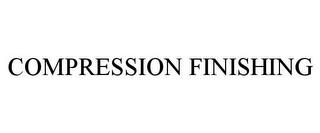 COMPRESSION FINISHING trademark