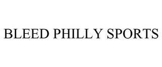 BLEED PHILLY SPORTS trademark