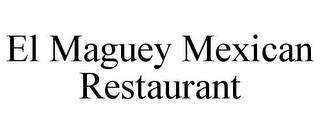 EL MAGUEY MEXICAN RESTAURANT trademark