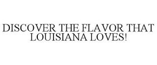 DISCOVER THE FLAVOR THAT LOUISIANA LOVES! trademark