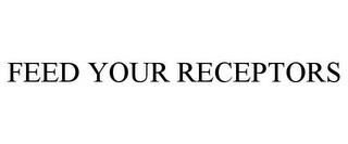 FEED YOUR RECEPTORS trademark