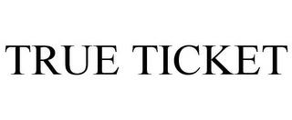 TRUE TICKET trademark