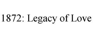 1872: LEGACY OF LOVE trademark