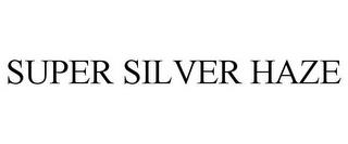 SUPER SILVER HAZE trademark