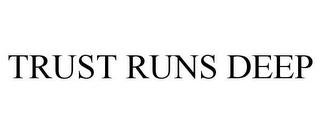 TRUST RUNS DEEP trademark