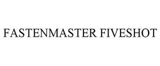 FASTENMASTER FIVESHOT trademark