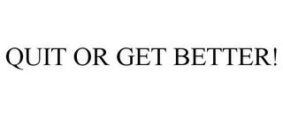 QUIT OR GET BETTER! trademark