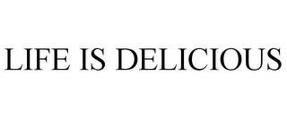 LIFE IS DELICIOUS trademark