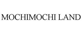 MOCHIMOCHI LAND trademark