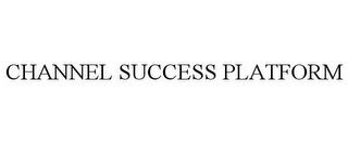 CHANNEL SUCCESS PLATFORM trademark