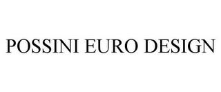 POSSINI EURO DESIGN trademark