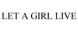 LET A GIRL LIVE trademark