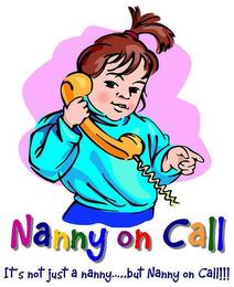 NANNY ON CALL IT'S NOT JUST A NANNY....... BUT NANNY ON CALL!!!!!! trademark