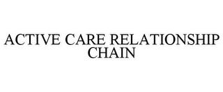 ACTIVE CARE RELATIONSHIP CHAIN trademark