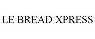 LE BREAD XPRESS trademark