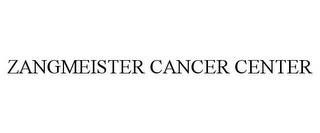 ZANGMEISTER CANCER CENTER trademark