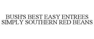 BUSH'S BEST EASY ENTREES SIMPLY SOUTHERN RED BEANS trademark