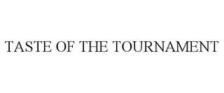 TASTE OF THE TOURNAMENT trademark