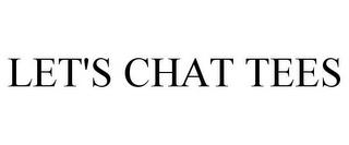 LET'S CHAT TEES trademark