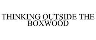 THINKING OUTSIDE THE BOXWOOD trademark