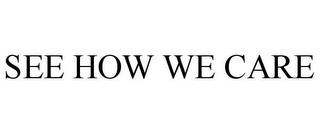 SEE HOW WE CARE trademark