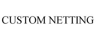 CUSTOM NETTING trademark