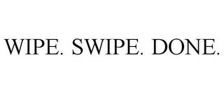 WIPE. SWIPE. DONE. trademark