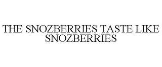 THE SNOZBERRIES TASTE LIKE SNOZBERRIES trademark