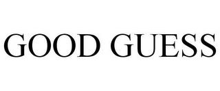 GOOD GUESS trademark