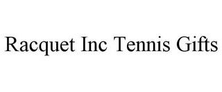 RACQUET INC TENNIS GIFTS trademark