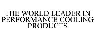 THE WORLD LEADER IN PERFORMANCE COOLING PRODUCTS trademark