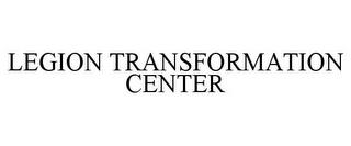 LEGION TRANSFORMATION CENTER trademark