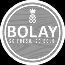 BOLAY SO FRESH. SO BOLD. trademark