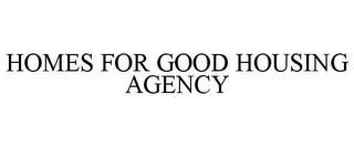 HOMES FOR GOOD HOUSING AGENCY trademark