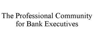 THE PROFESSIONAL COMMUNITY FOR BANK EXECUTIVES trademark