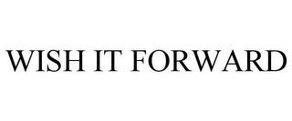 WISH IT FORWARD trademark