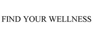 FIND YOUR WELLNESS trademark