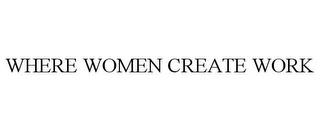 WHERE WOMEN CREATE WORK trademark