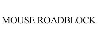 MOUSE ROADBLOCK trademark