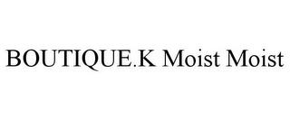 BOUTIQUE.K MOIST MOIST trademark