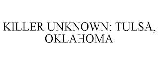 KILLER UNKNOWN: TULSA, OAKLAHOMA trademark