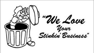 "WE LOVE YOUR STINKIN' BUSINESS" trademark