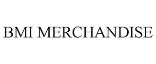 BMI MERCHANDISE trademark