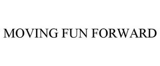 MOVING FUN FORWARD trademark