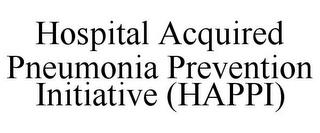 HOSPITAL ACQUIRED PNEUMONIA PREVENTION INITIATIVE (HAPPI) trademark