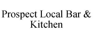 PROSPECT LOCAL BAR & KITCHEN trademark