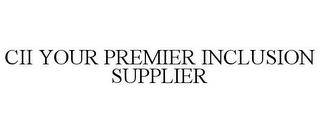 CII YOUR PREMIER INCLUSION SUPPLIER trademark