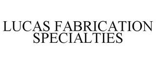 LUCAS FABRICATION SPECIALTIES trademark