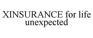 XINSURANCE FOR LIFE UNEXPECTED trademark